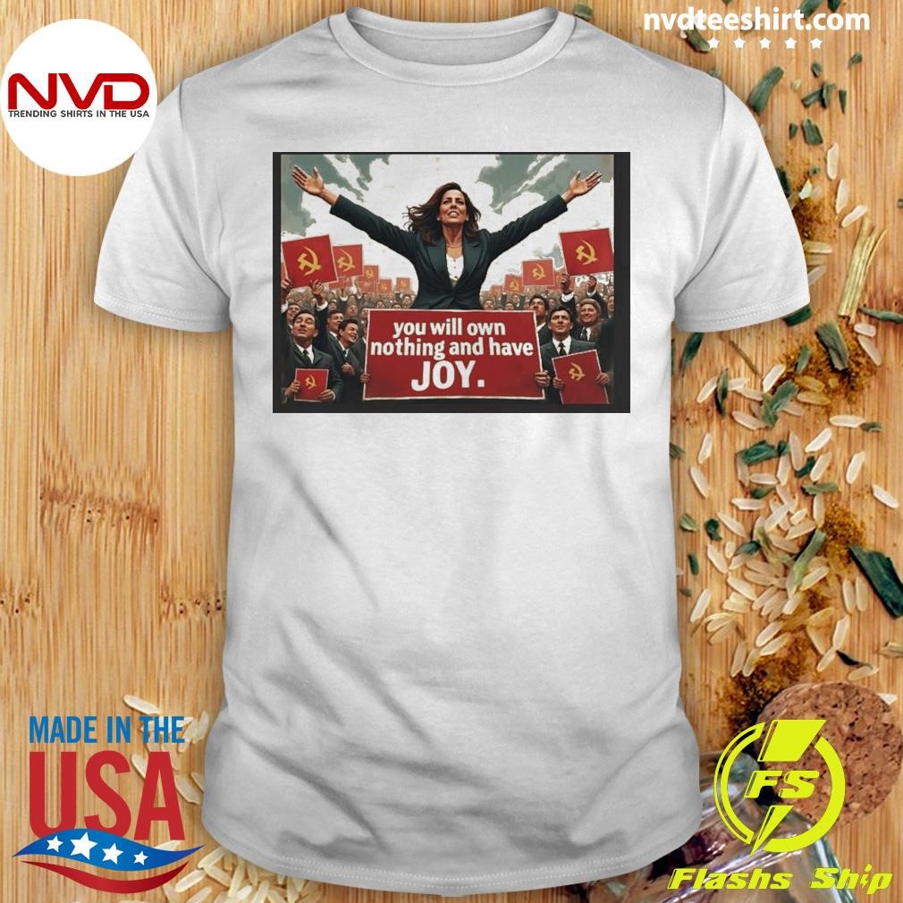 Kamala Harris 2024 You Will Own Nothing And Have Joy Shirt