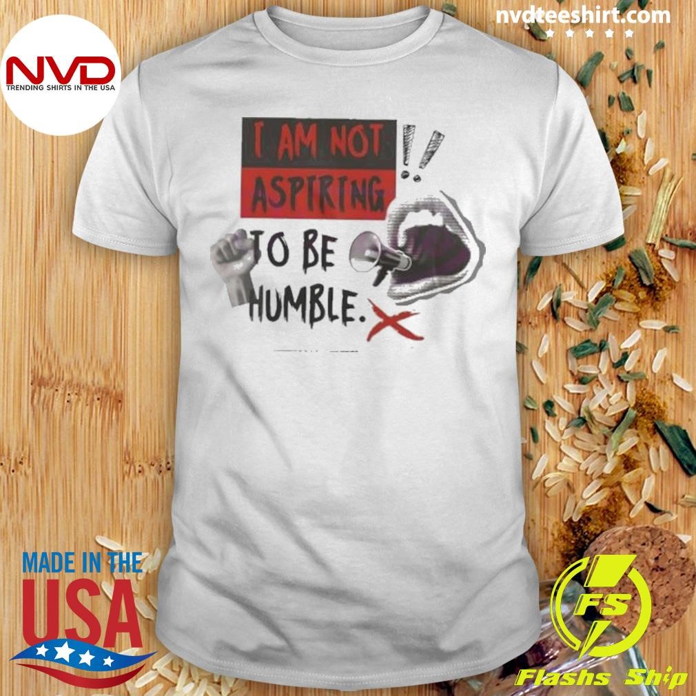 Kamala Harris Quote I Am Not Aspiring To Be Humble Feminist 2024 Shirt