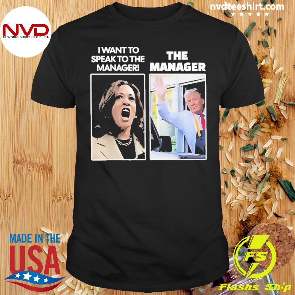 Kamala I Want To Speak To The Manager Trump Mcdonalds 2024 Shirt