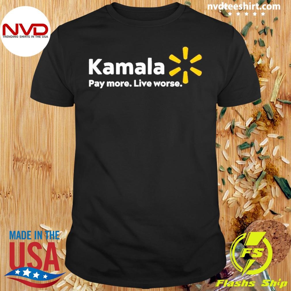 Kamala Pay More Live Worse Shirt