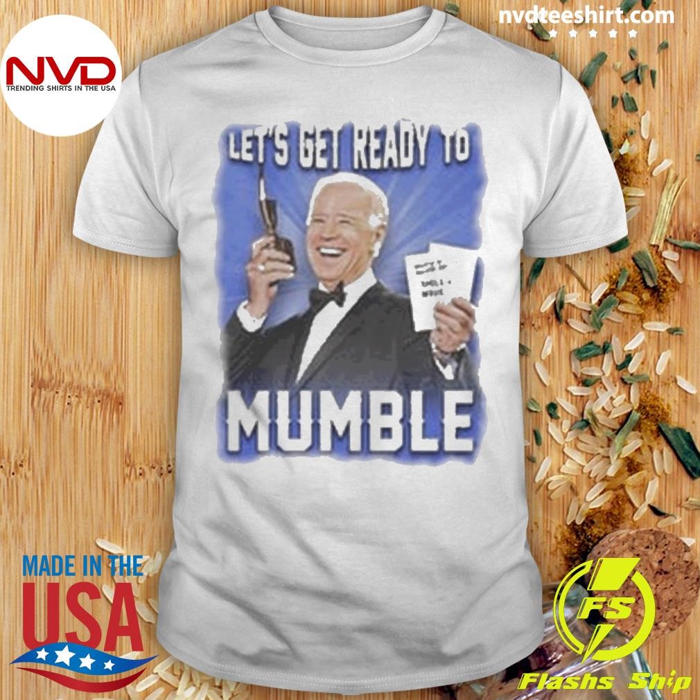 Let’s Get Ready To Mumble Biden 2024 Shirt