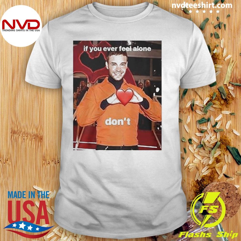 Liam Payne If You Ever Feel Alone Don’t 2024 Shirt