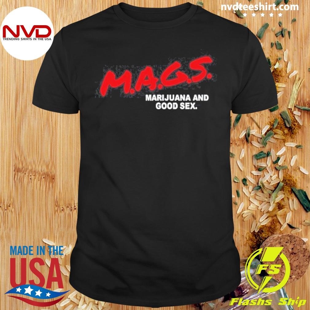 Mags Marijuana And Good Sex Shirt