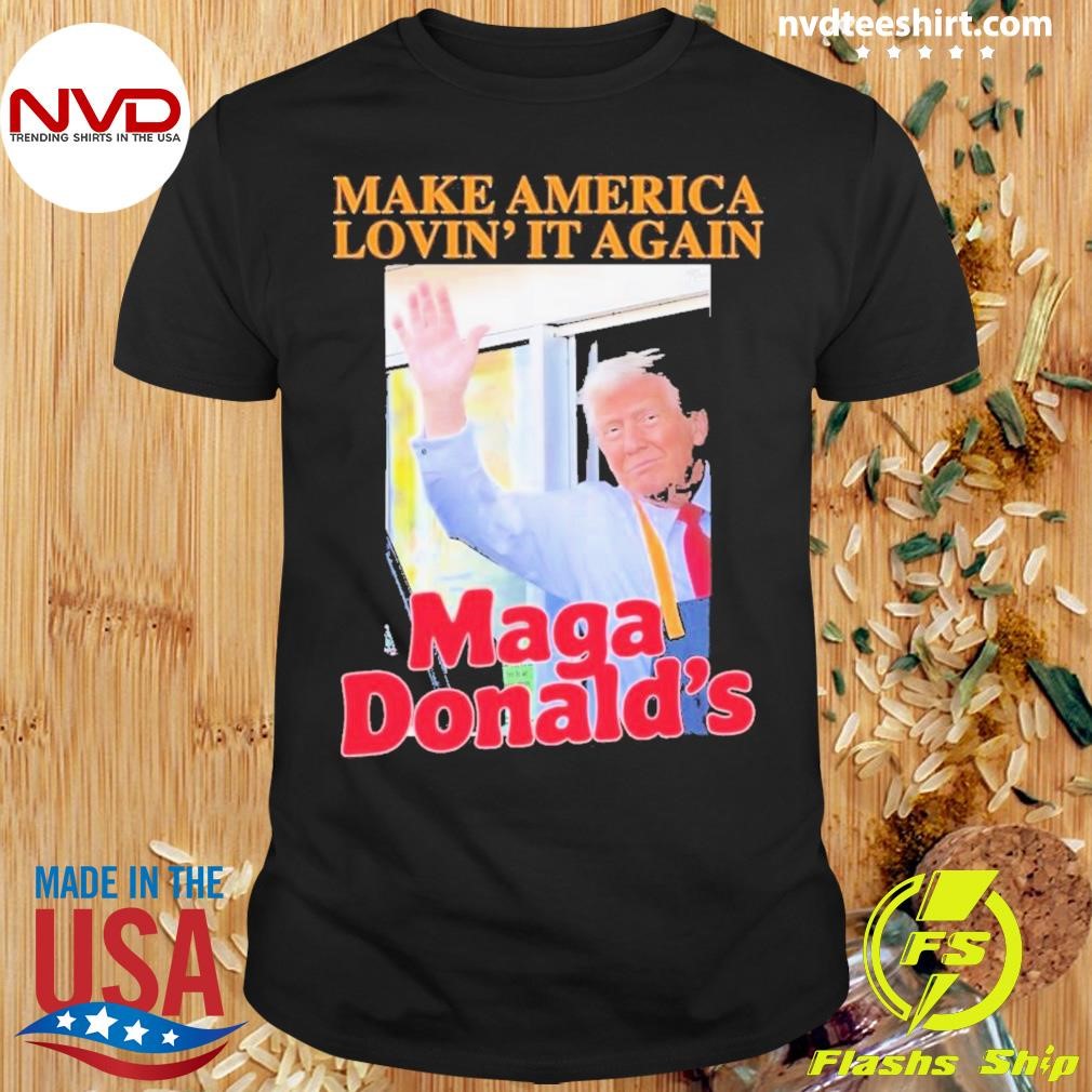 Make America Lovin’ It MagaDonald’s 2024 Shirt