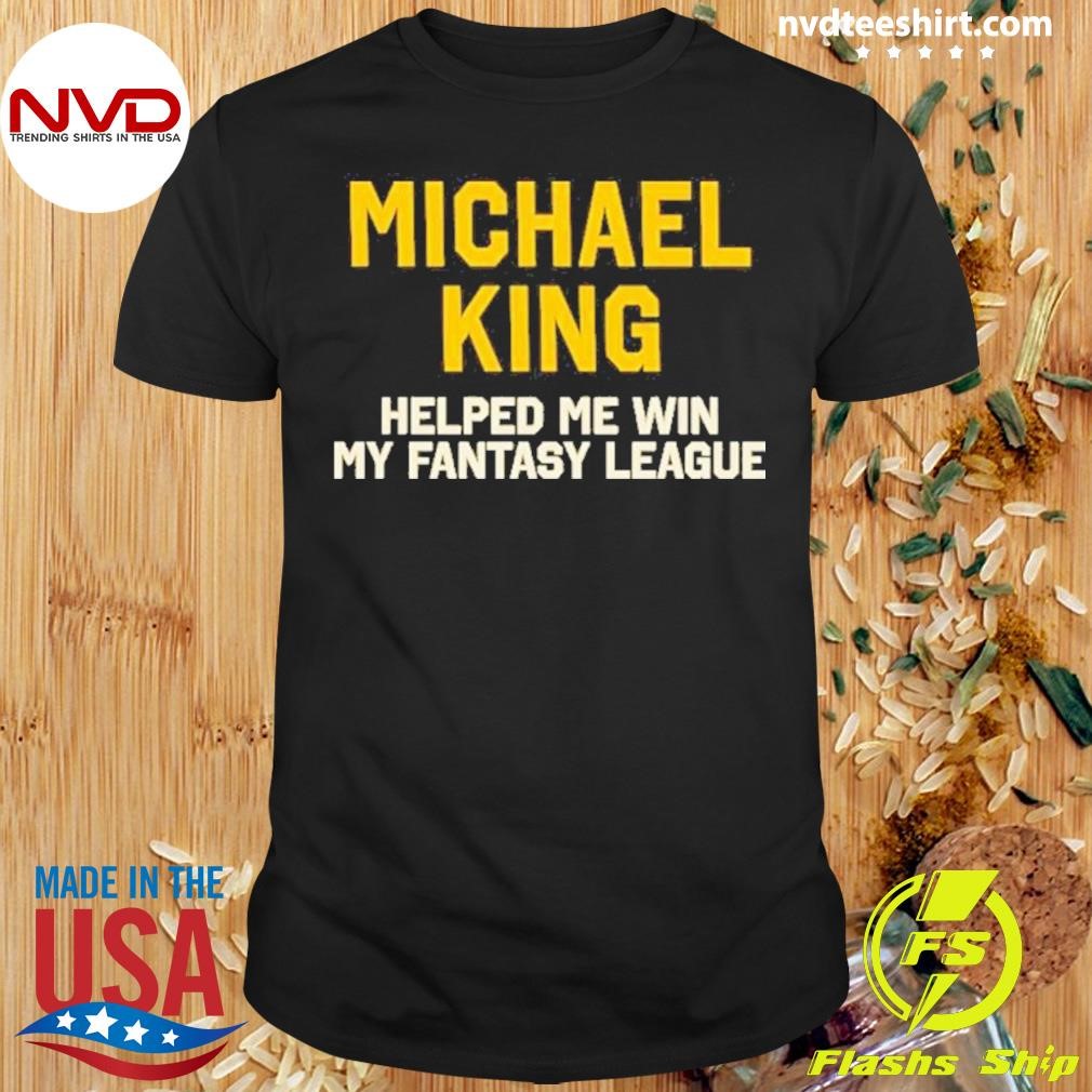 Michael King Helped Me Win My Fantasy League 2024 Shirt