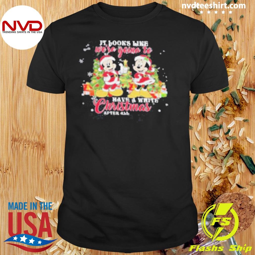 Mickey Mouse It Looks Like We're Going To Have A White Christmas After All 2024 Shirt