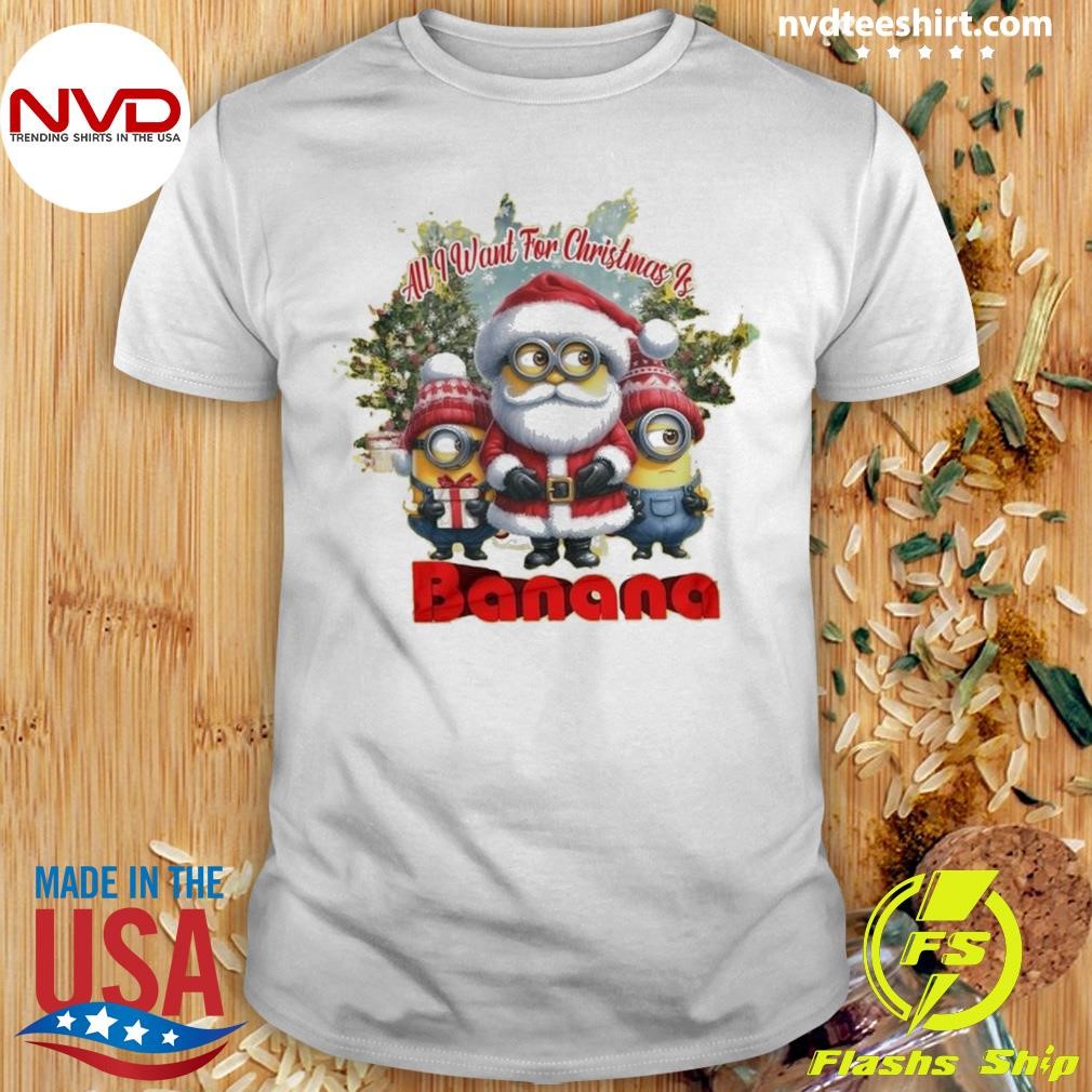 Minion All I Want for Christmas Is Banana 2024 Shirt