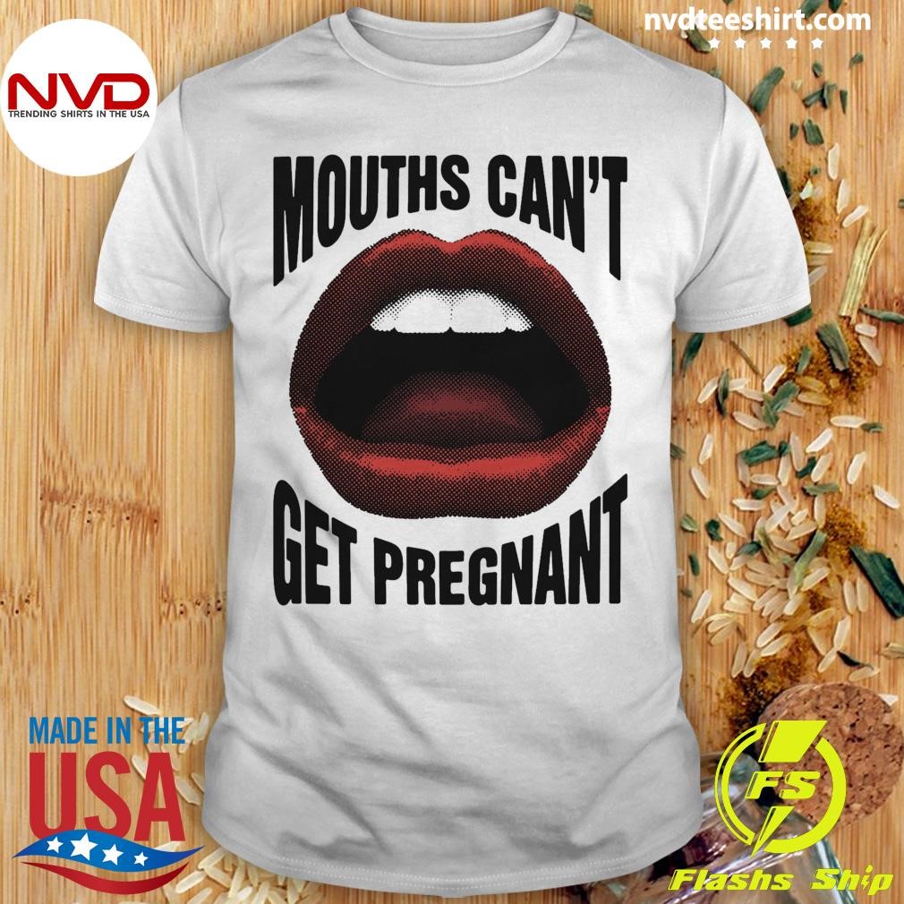 Mouths Can't Get Pregnant 2024 Shirt