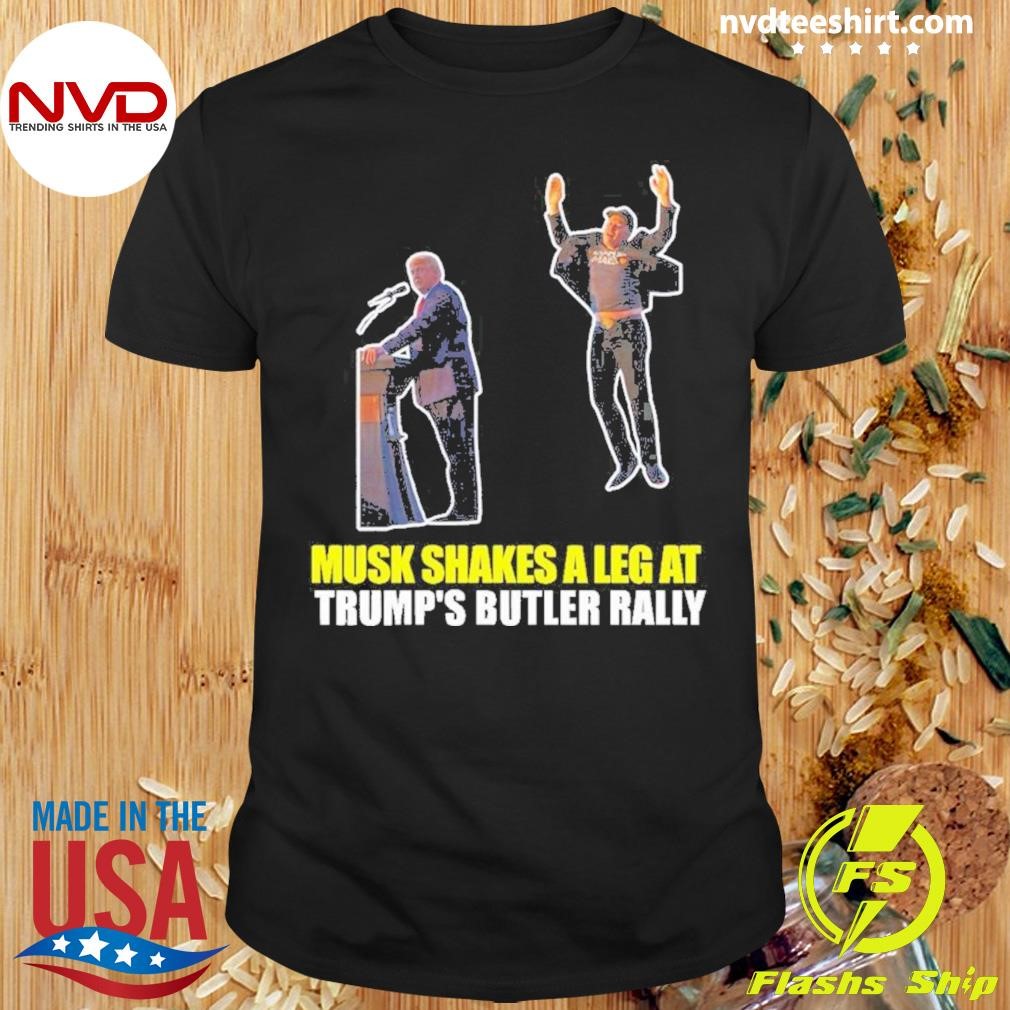 Musk Shakes A Leg At Trump’s Butler Rally 2024 Shirt