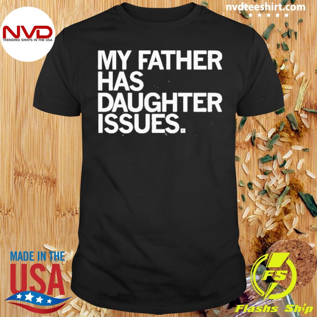 My Father Has Daughter Issues 2024 Shirt