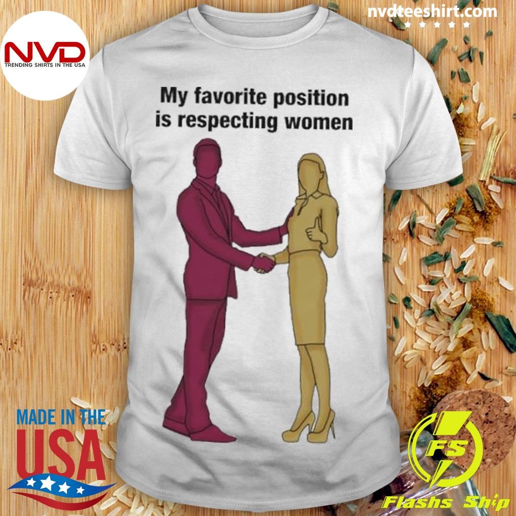 My Favorite Position Is Respecting Women 2024 Shirt