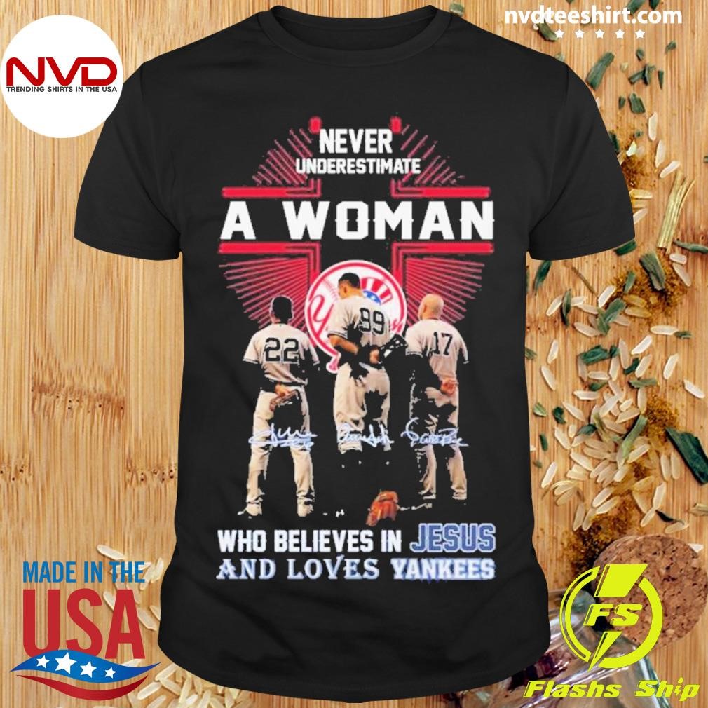 Never Underestimate A Woman Who Believes In Jesus And Loves Yankees Juan Soto x Aaron Judge x Aaron Boone Signatures Shirt