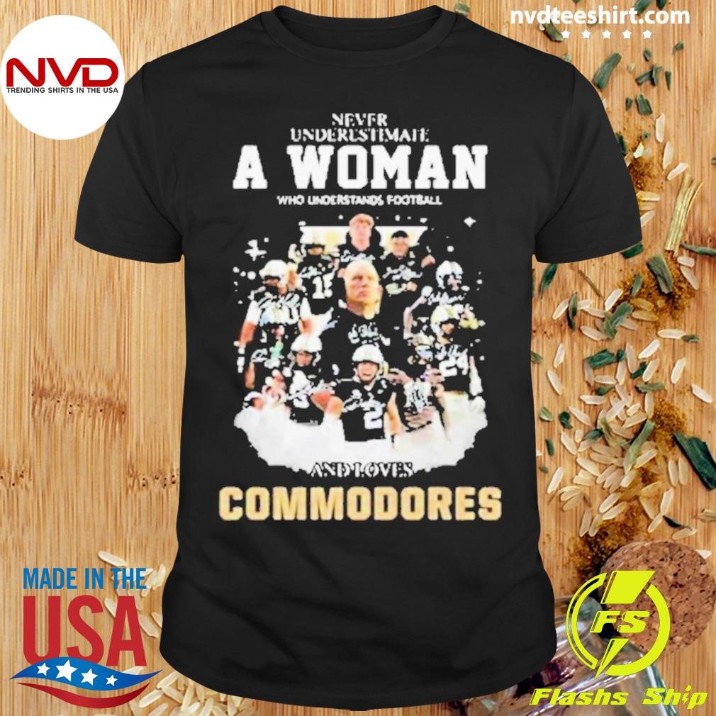 Never Underestimate A Woman Who Understands Football And Loves Commodores 2024 Shirt