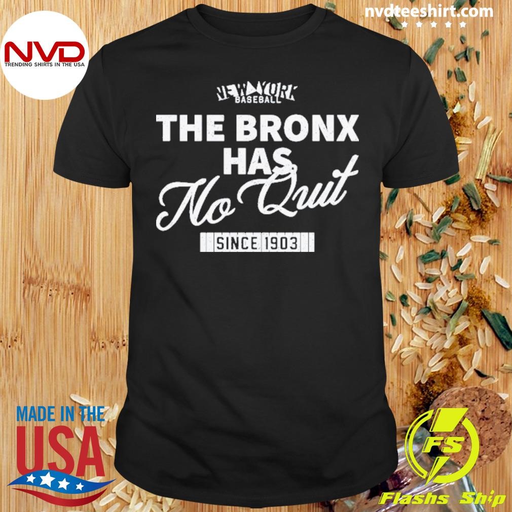 New York Yankees Baseball The Bronx Has No Quit Since 1903 Shirt