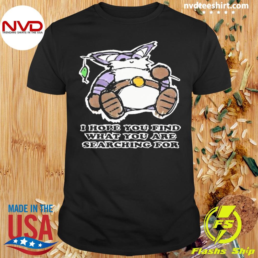 Nice I Hope You Find What You Are Searching For Graphic T-shirt