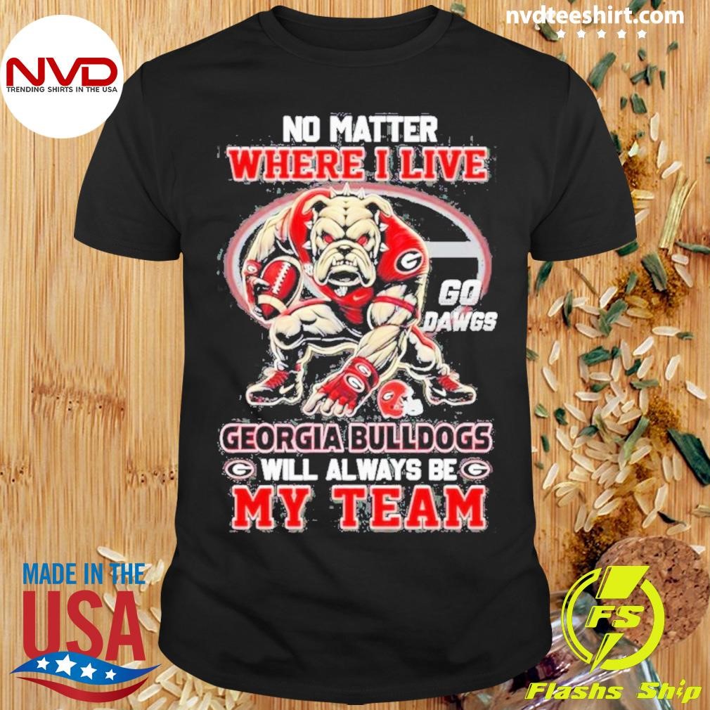 No Matter Where I Live Georgia Bulldogs Will Always Be My 2024 Shirt