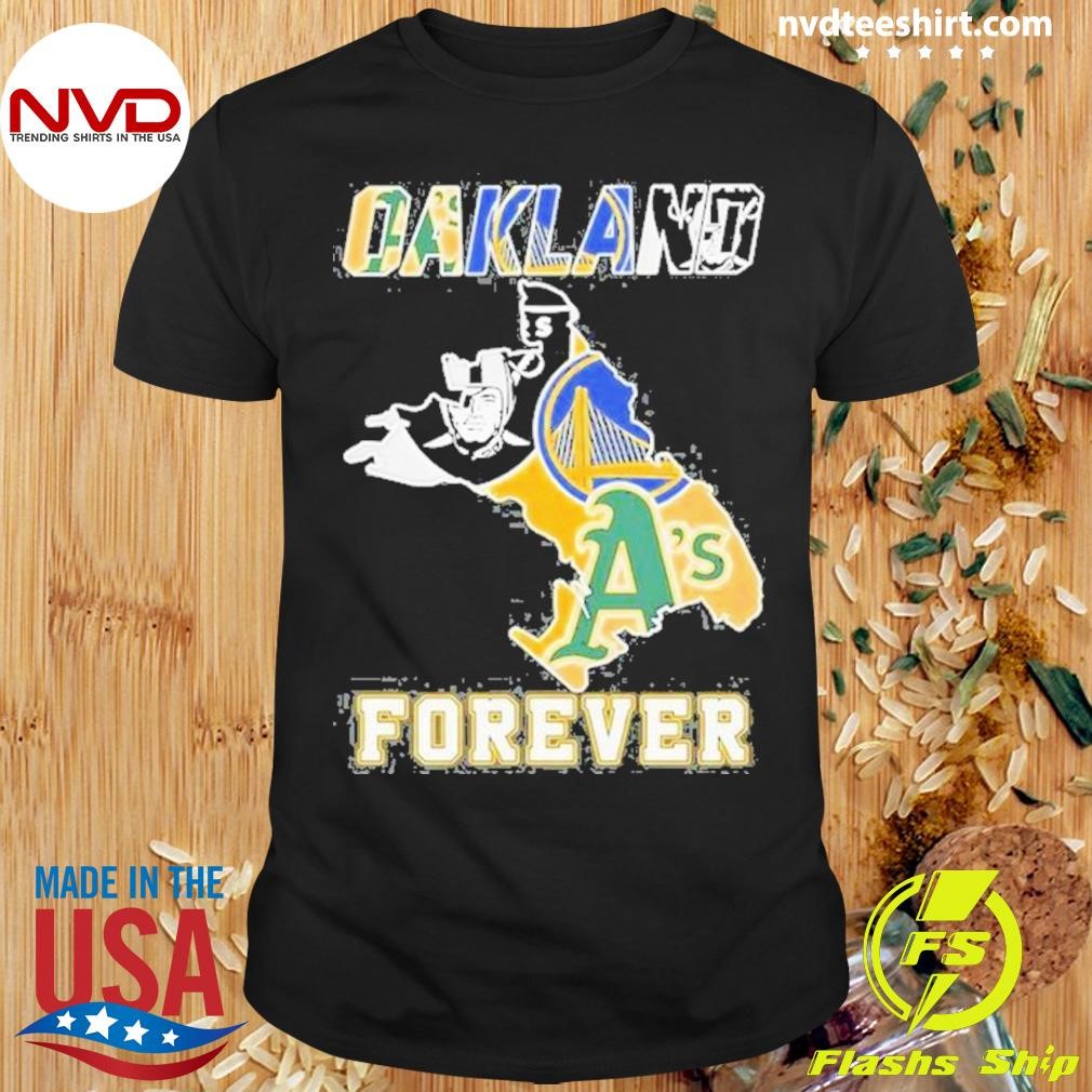 Oakland Athletics Las Vegas Raiders Golden State Warriors Oakland Forever 2024 Shirt