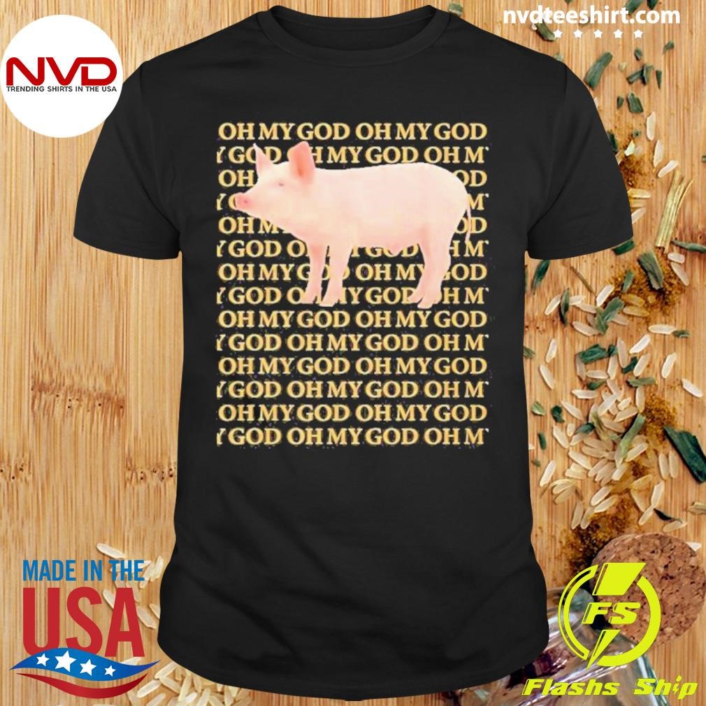 Oh My God Pig 2024 Shirt