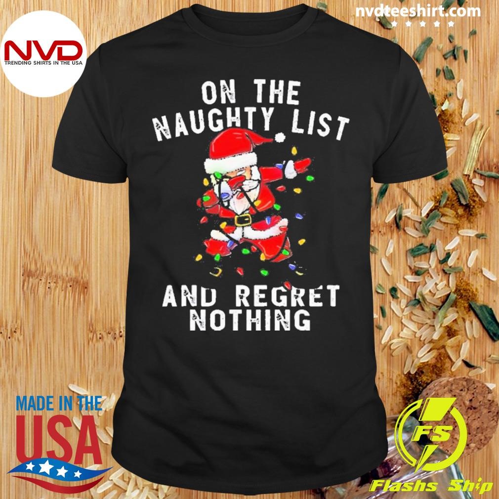 On The Naughty List And I Regret Nothing Dabbing Santa 2024 Shirt