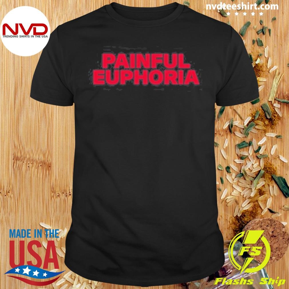 Painful Euphoria Shirt