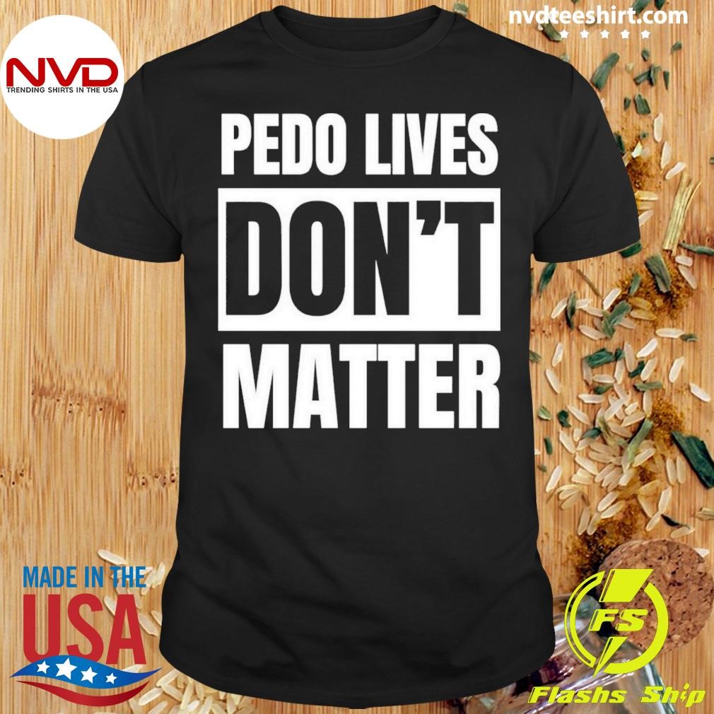 Pedo Lives Don't Matter Shirt