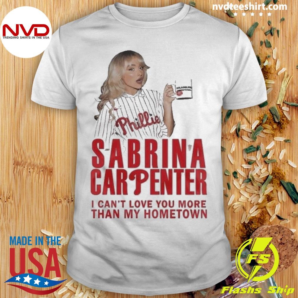 Philadelphia Phillies Sabrina Carpenter I Can’t Love You More Than My Hometown 2024 Shirt