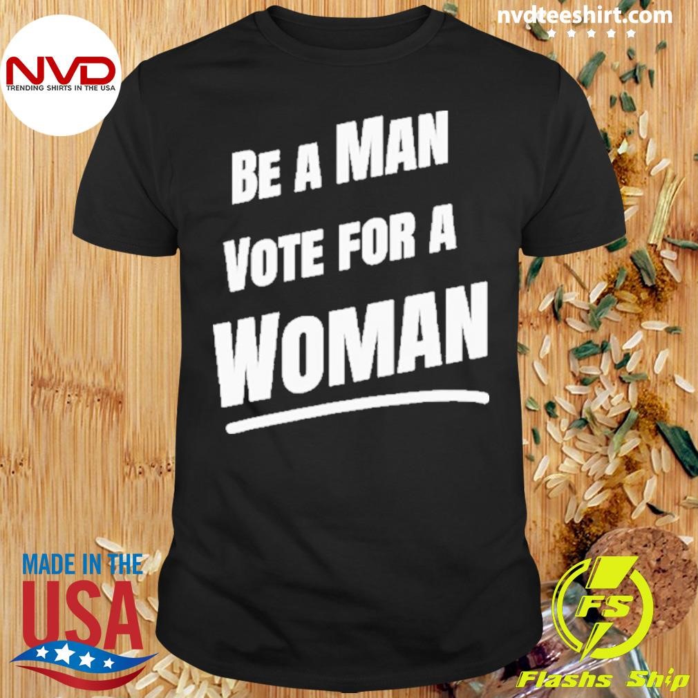 Premium Be A Man Vote For A Woman Kamala Harris 2024 Shirt