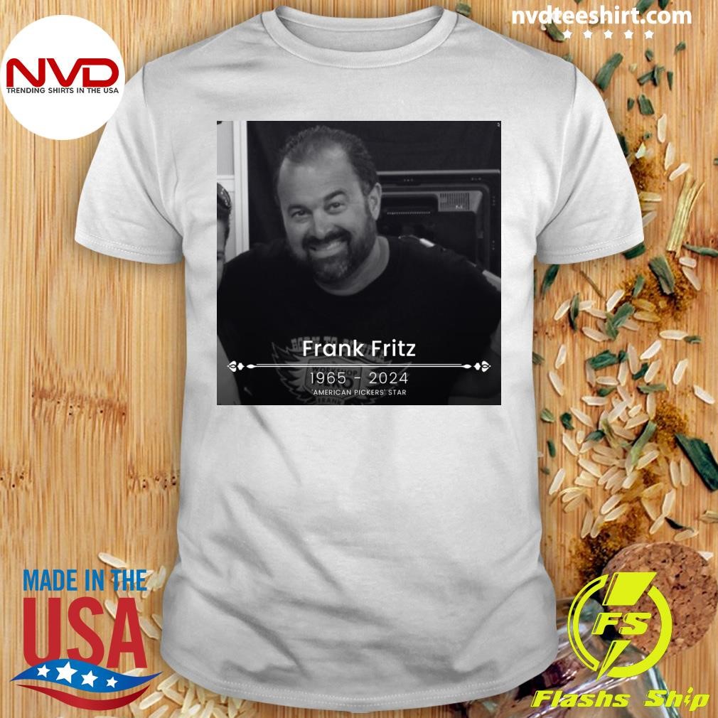 Rip Frank Fritz 1965-2024 American Pickers Star Shirt