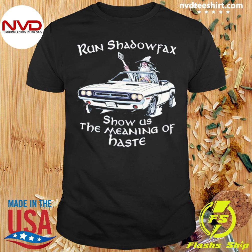 Run Shadowfax Show Us The Meaning Of Haste Shirt