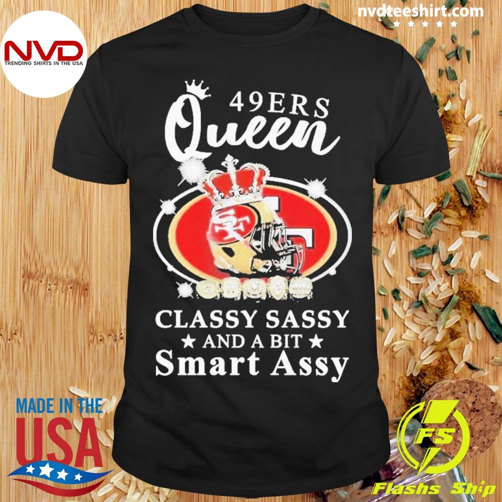 San Francisco 49ers Queen Classy Sassy And A Bit Smart Assy 2024 Shirt