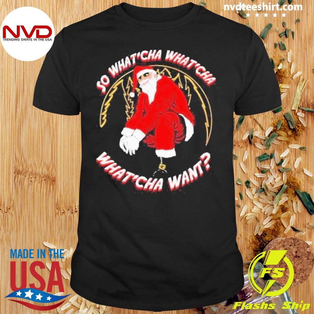 Santa So What’cha What’cha What’cha Want Christmas Original Shirt