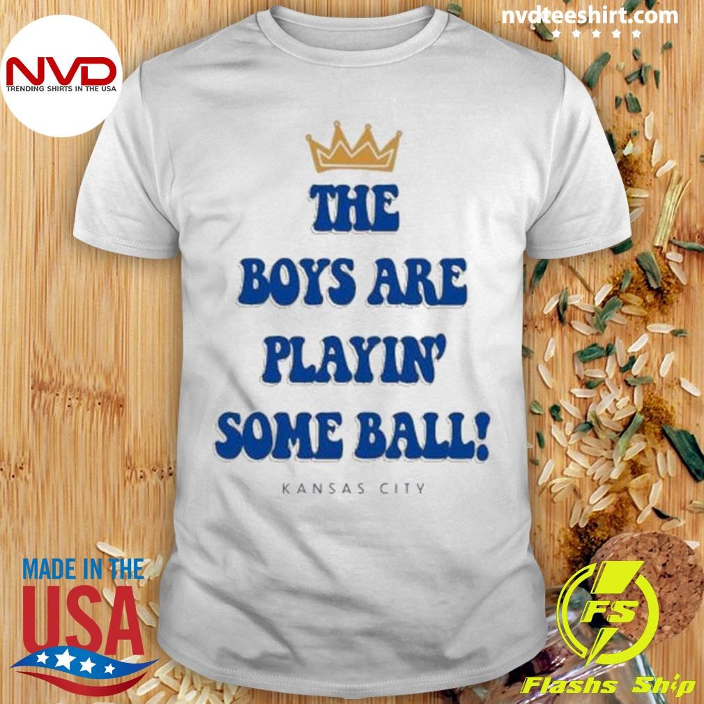 Some Ball Kansas City Royals The Boys Are Playin’ 2024 Shirt