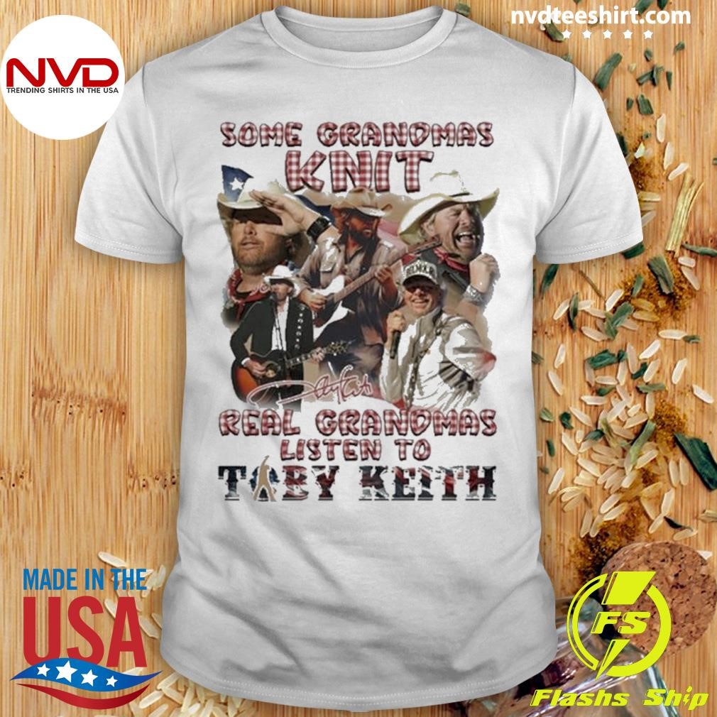 Some Grandmas Knit Real Grandmas Listen To Toby Keith Signature 2024 Shirt