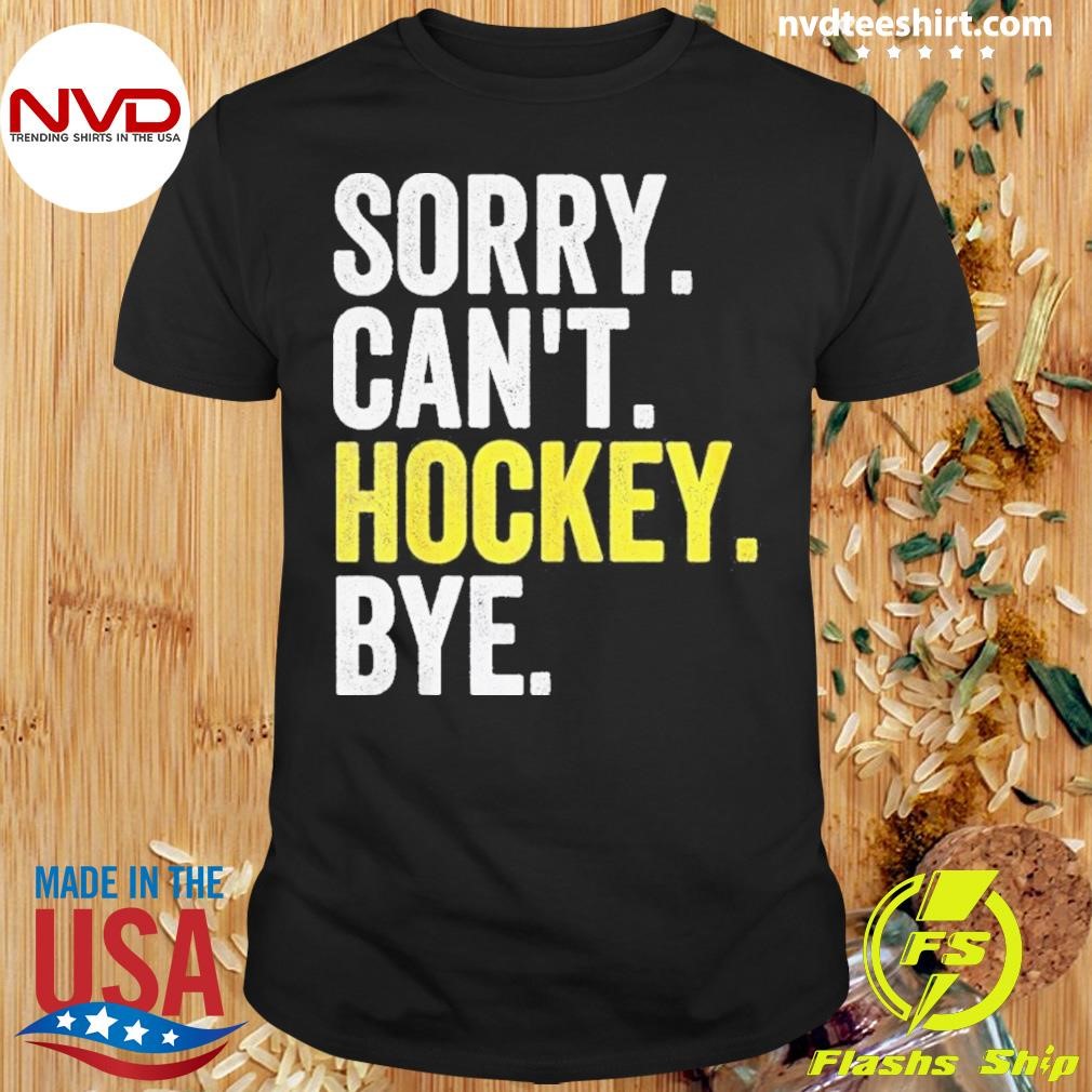 Sorry Cant Hockey Bye 2024 Shirt