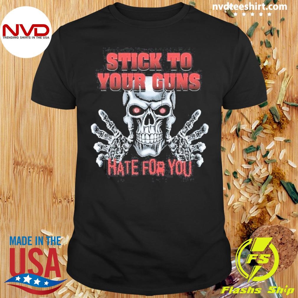 Stick To Your Guns Hate For You 2024 Shirt