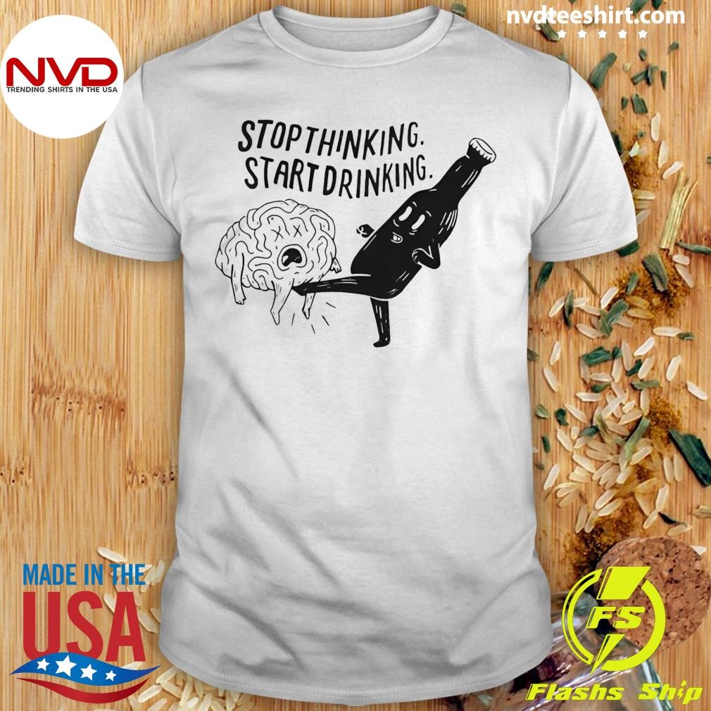 Stop Thinking Start Drinking 2024 Shirt