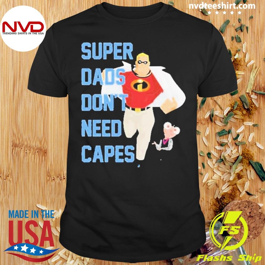 Super Dads Don’t Need Capes No Capes Needed 2024 Shirt