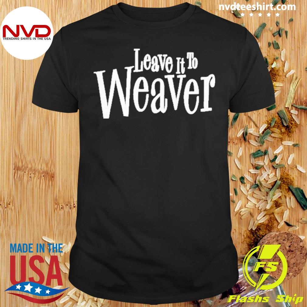 Talkin’ Yanks Leave It To Weaver 2024 Shirt