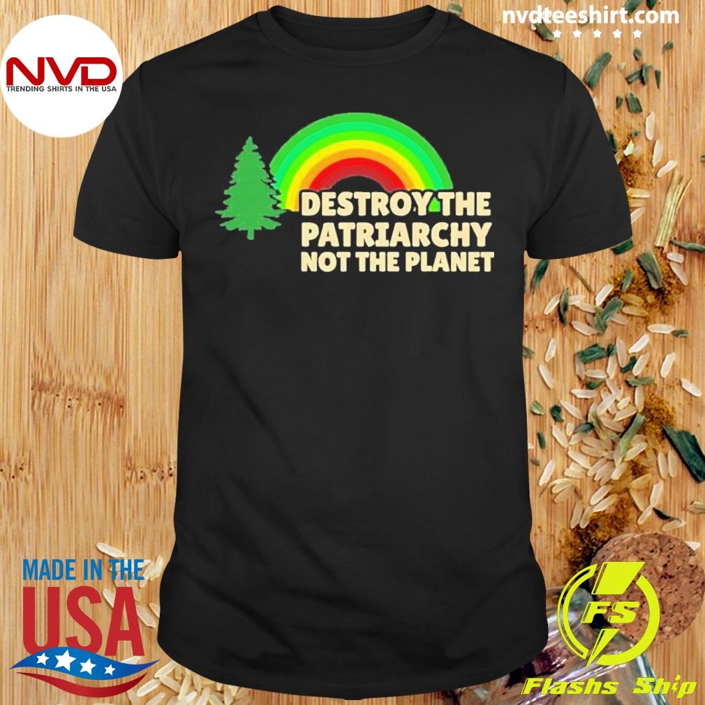 The Planet Destroy The Patriarchy Not 2024 Shirt