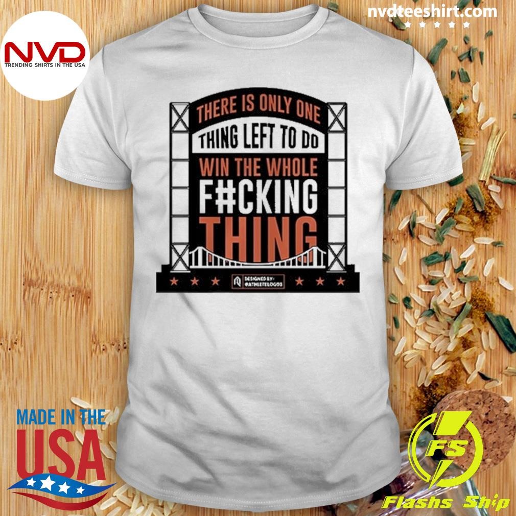 There Is Only One Thing Left To Do Win The Whole Fucking Thing Shirt