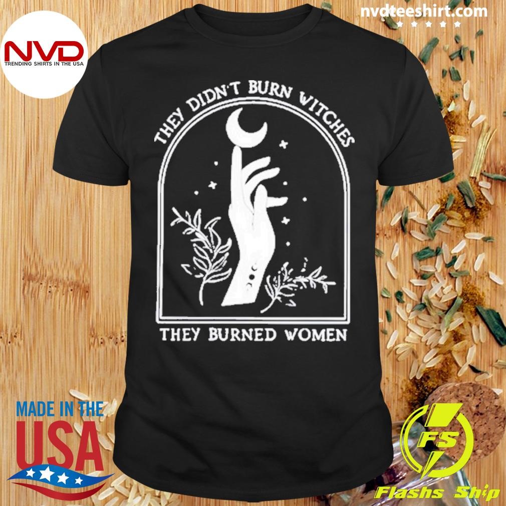 They Didn’t Burn Witches They Burned Women 2024 Shirt