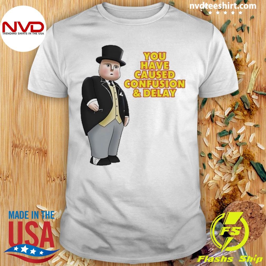 Thomas Wearing Fat Controller You Have Caused Confusion And Delay Shirt