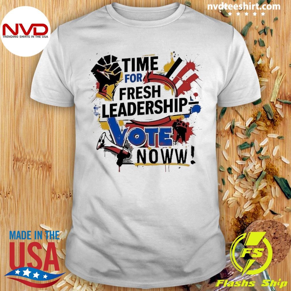 Time For Fresh Leadership Vote Noww Shirt