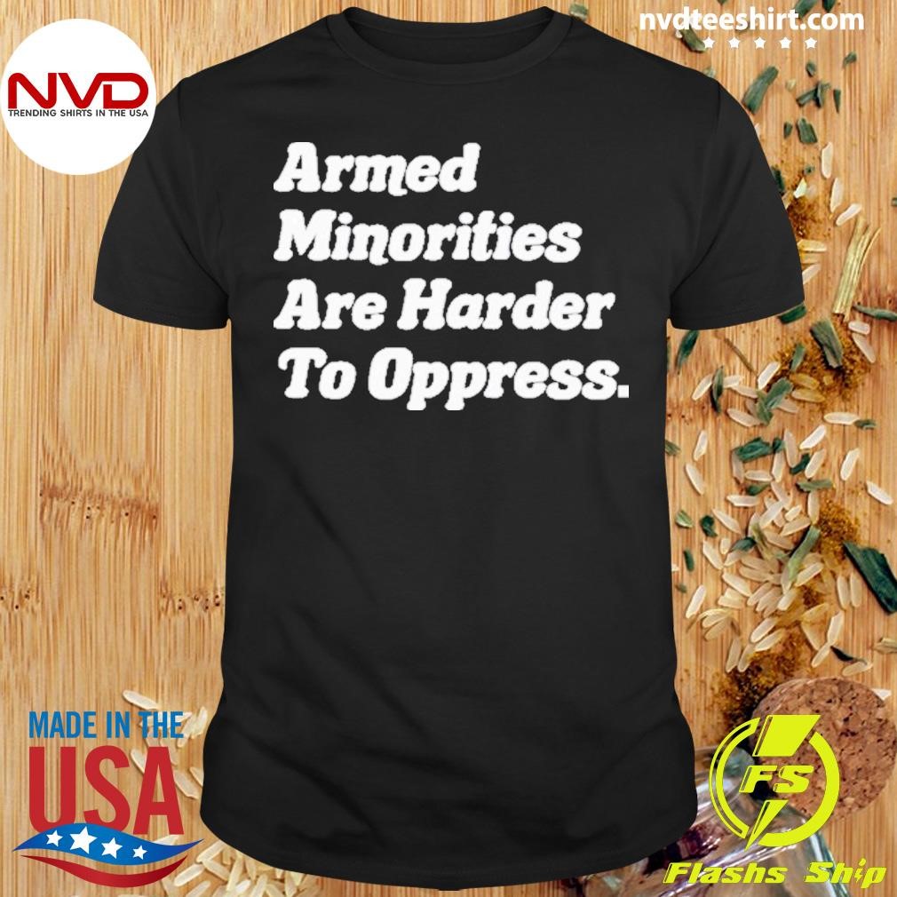 To Oppress Armed Minorities Are Harder 2024 Shirt