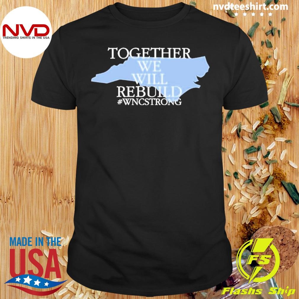 Together We Will Rebuild Wnc Strong 2024 Shirt