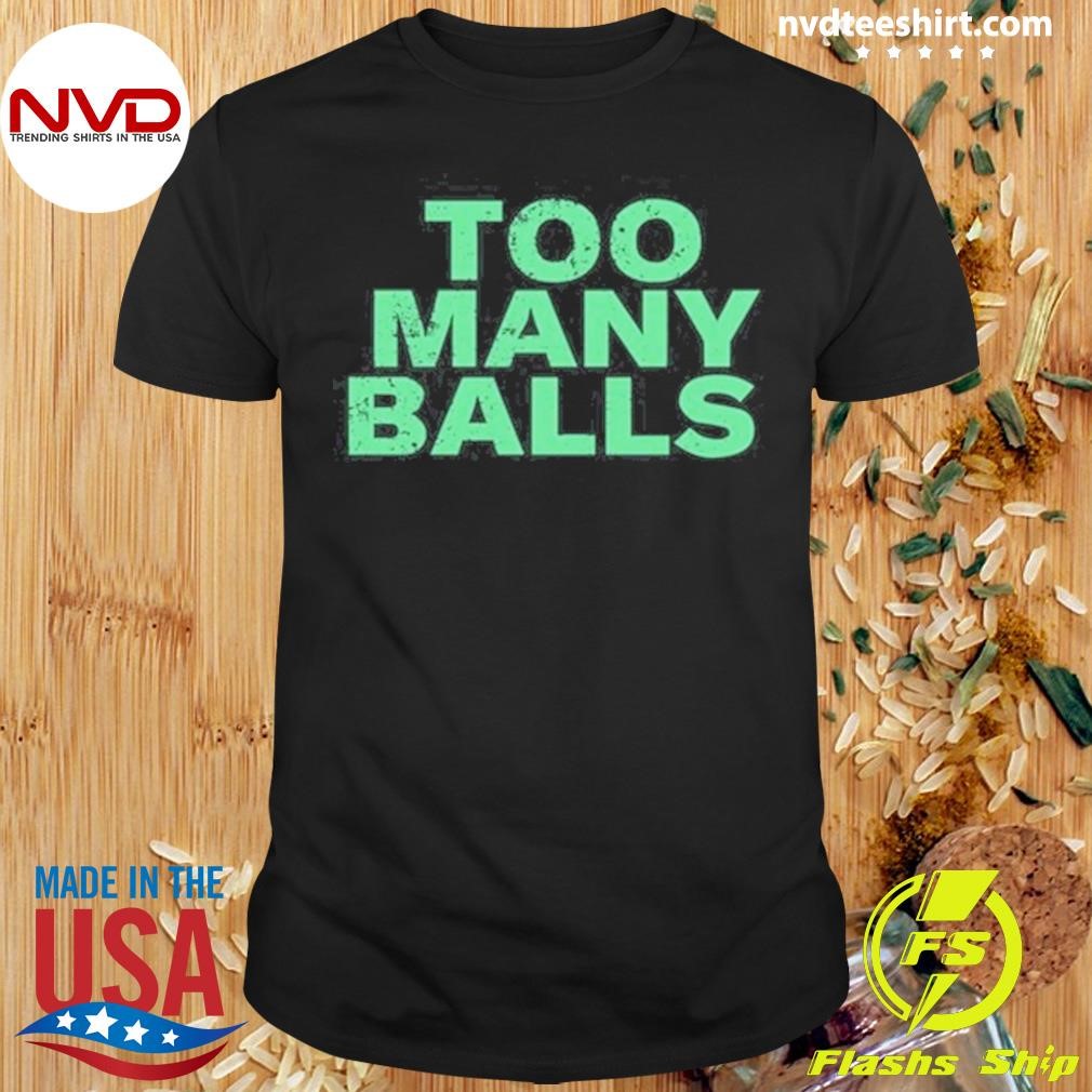 Too Many Balls 2024 Shirt