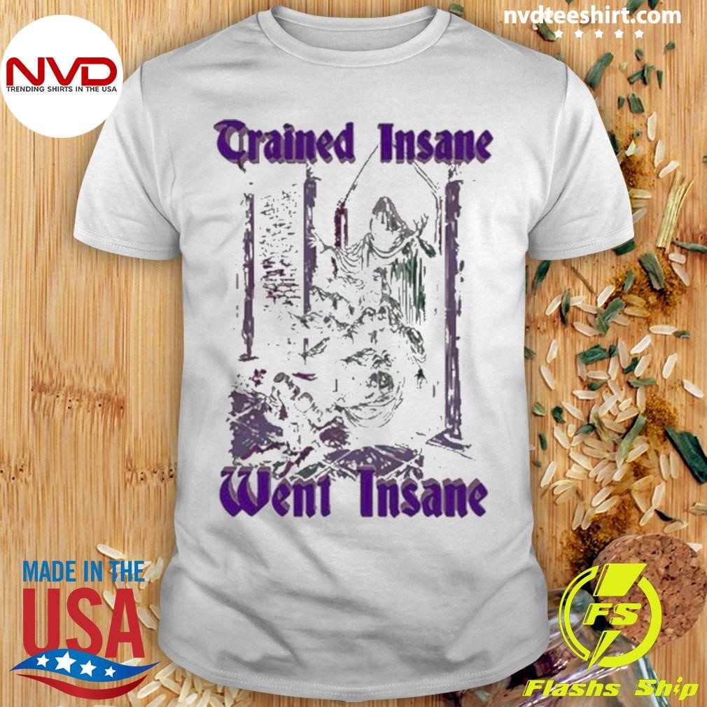 Trained Insane Went Insane 2024 Shirt