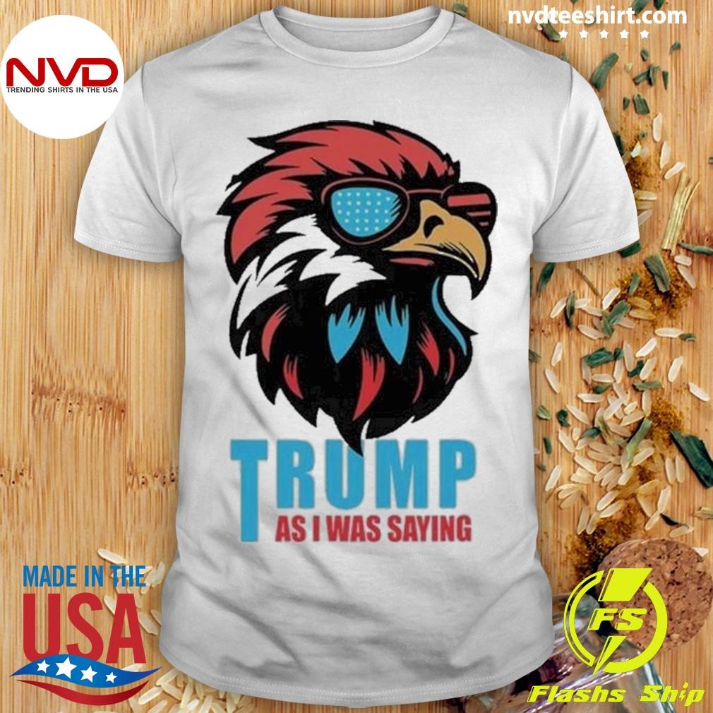 Trump 2024 As I Was Saying American Flag Supporter 2024 Shirt