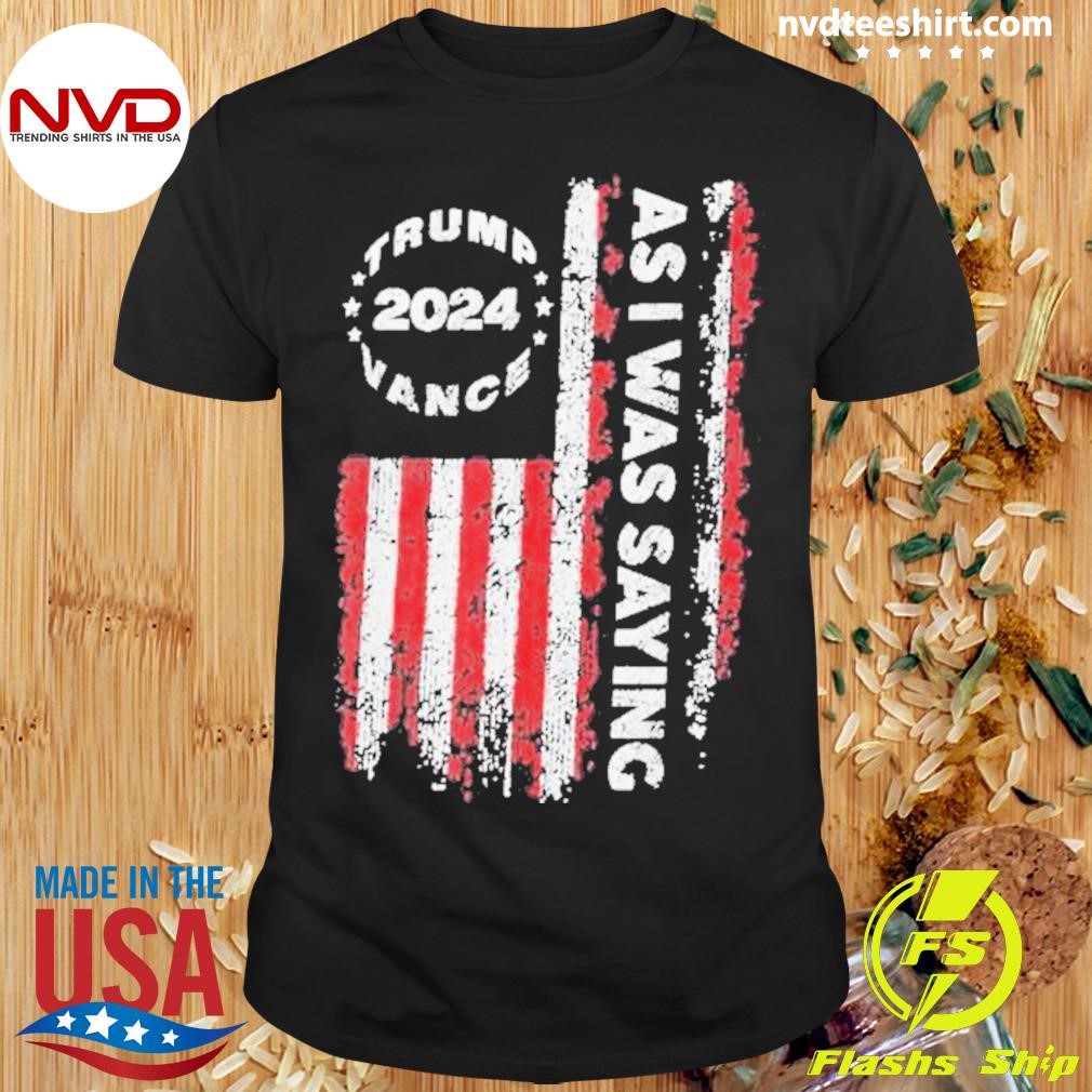 Trump 2024 Vance As I Was Saying 2024 Shirt