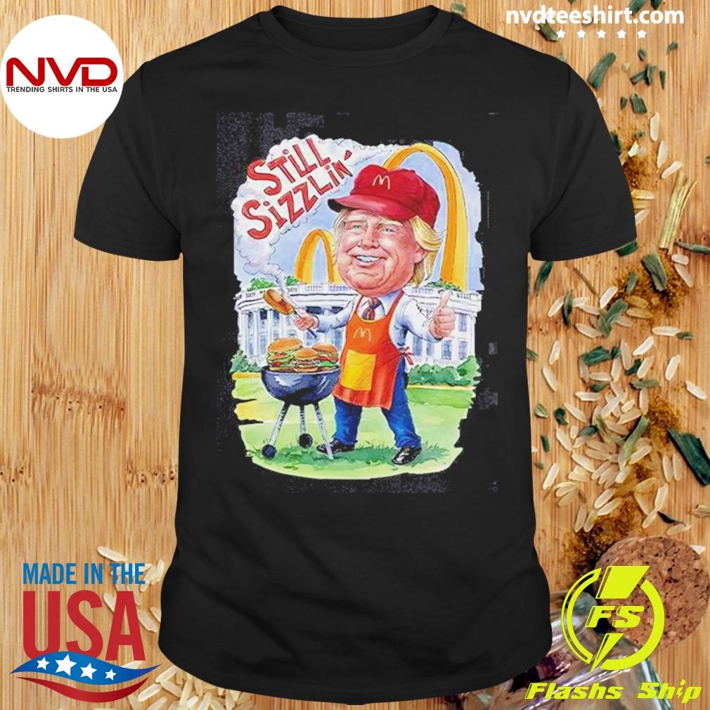 Trump Mcdonalds Still Sizzlin 2024 Shirt